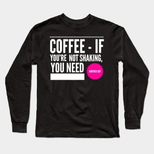 Coffee If You're Not Shaking You Need Another Cup White and Hot Pink Long Sleeve T-Shirt